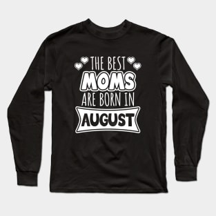 The best moms are born in August Long Sleeve T-Shirt